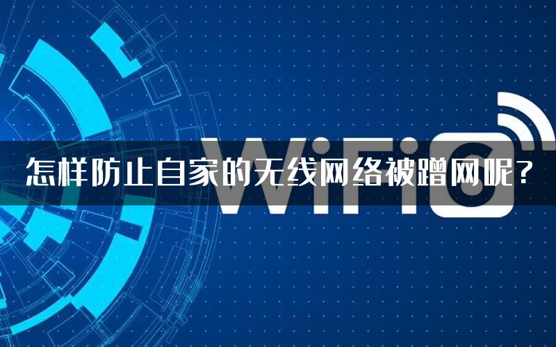 怎样防止自家的无线网络被蹭网呢?