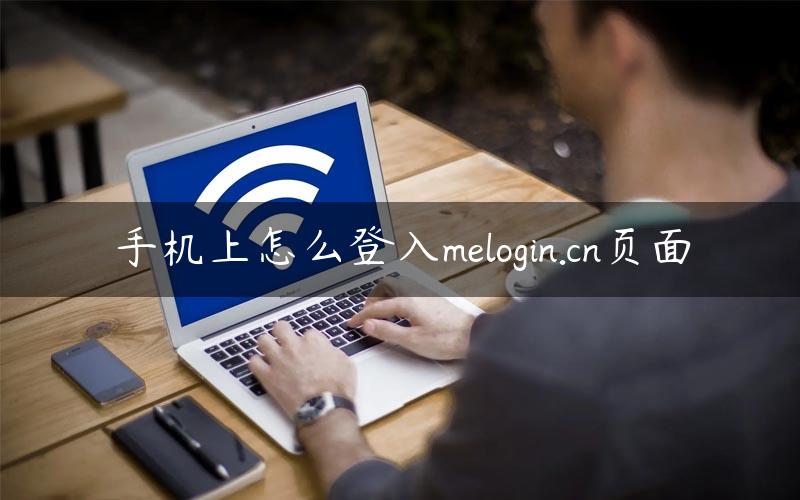 手机上怎么登入melogin.cn页面