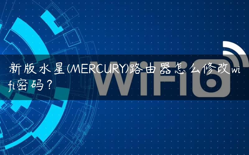新版水星(MERCURY)路由器怎么修改wifi密码？