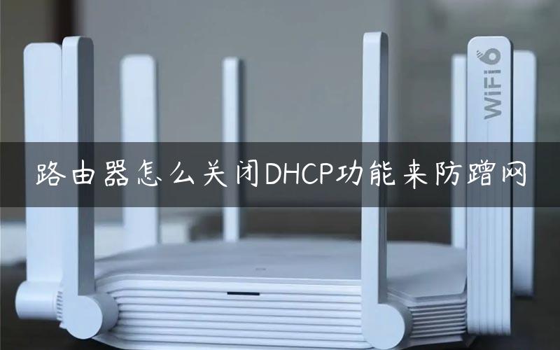 路由器怎么关闭DHCP功能来防蹭网