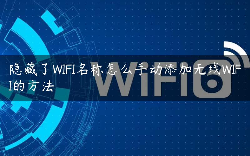 隐藏了WIFI名称怎么手动添加无线WIFI的方法