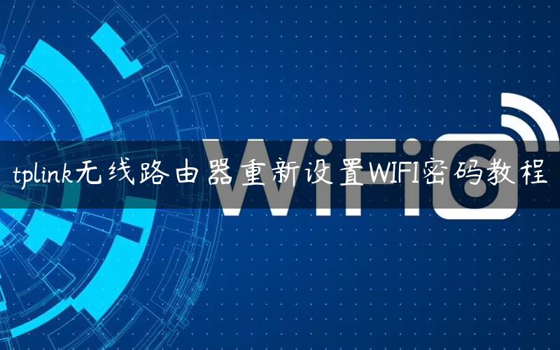 tplink无线路由器重新设置WIFI密码教程