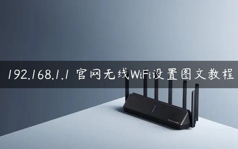 192.168.1.1 官网无线WiFi设置图文教程