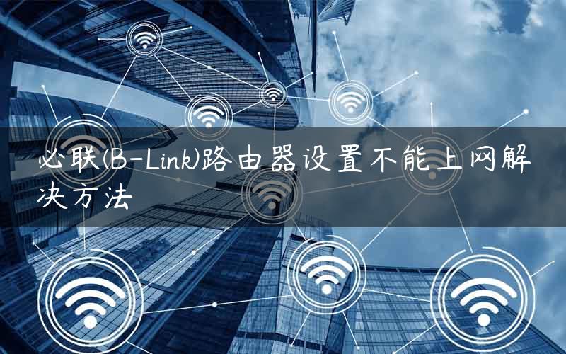 必联(B-Link)路由器设置不能上网解决方法