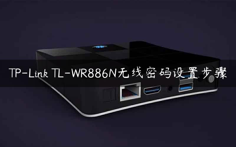 TP-Link TL-WR886N无线密码设置步骤
