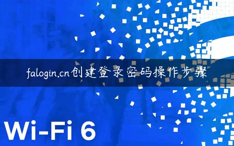 falogin.cn创建登录密码操作步骤