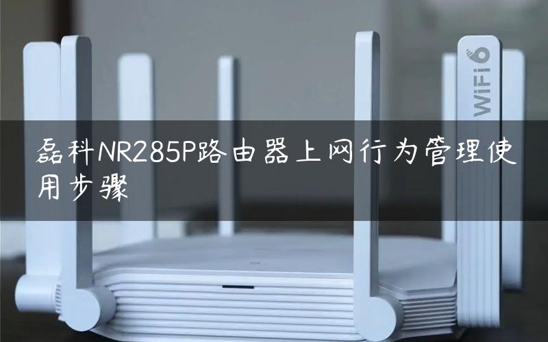 磊科NR285P路由器上网行为管理使用步骤