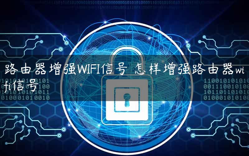 路由器增强WIFI信号 怎样增强路由器wifi信号