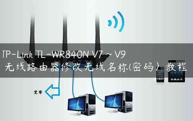 TP-Link TL-WR840N V7~V9 无线路由器修改无线名称(密码）教程！