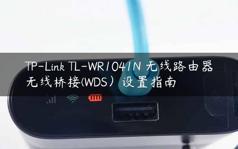 TP-Link TL-WR1041N 无线路由器无线桥接(WDS）设置指南