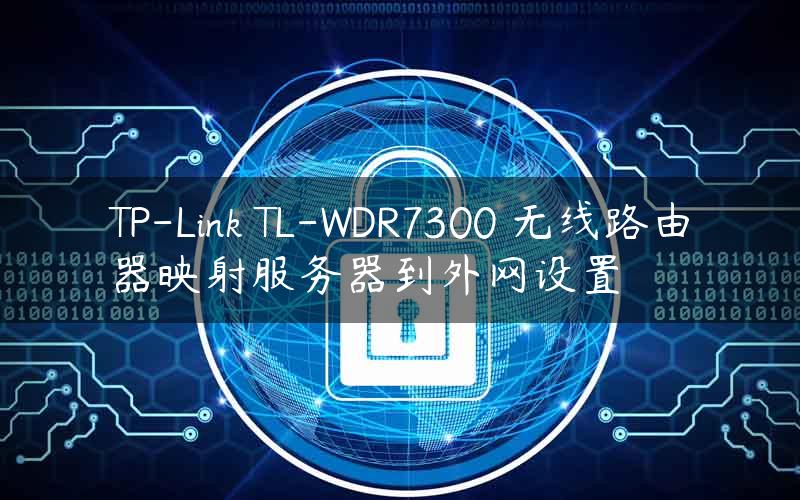 TP-Link TL-WDR7300 无线路由器映射服务器到外网设置
