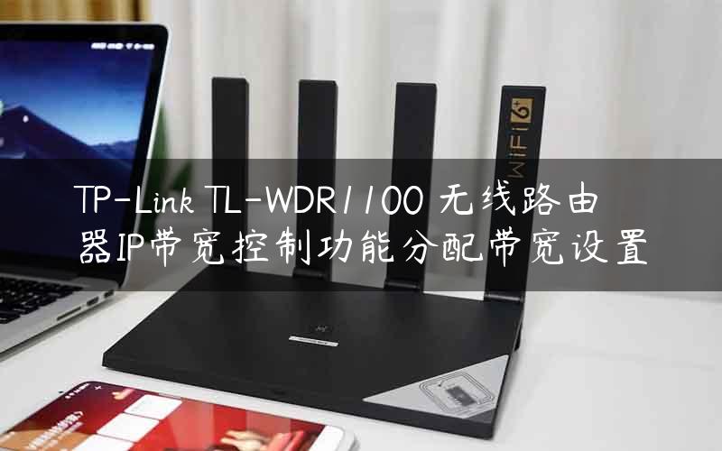 TP-Link TL-WDR1100 无线路由器IP带宽控制功能分配带宽设置
