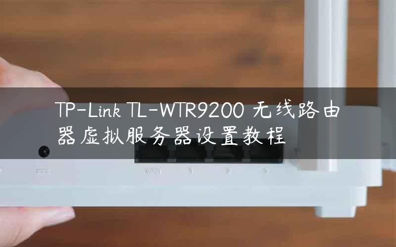 TP-Link TL-WTR9200 无线路由器虚拟服务器设置教程