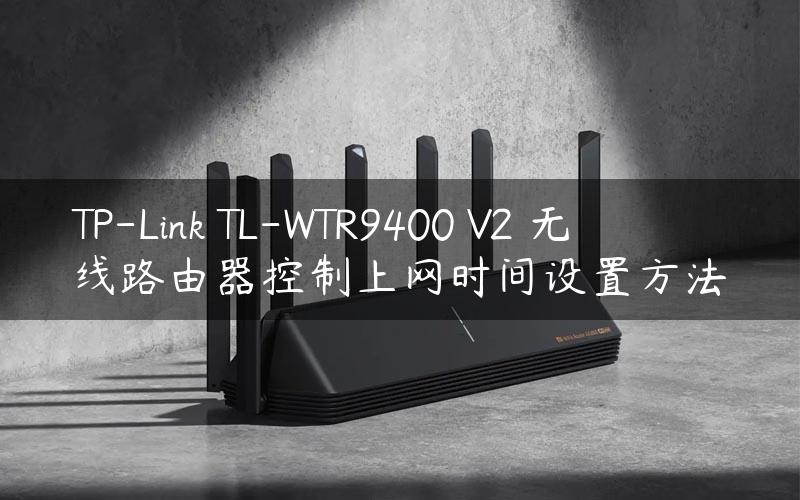 TP-Link TL-WTR9400 V2 无线路由器控制上网时间设置方法