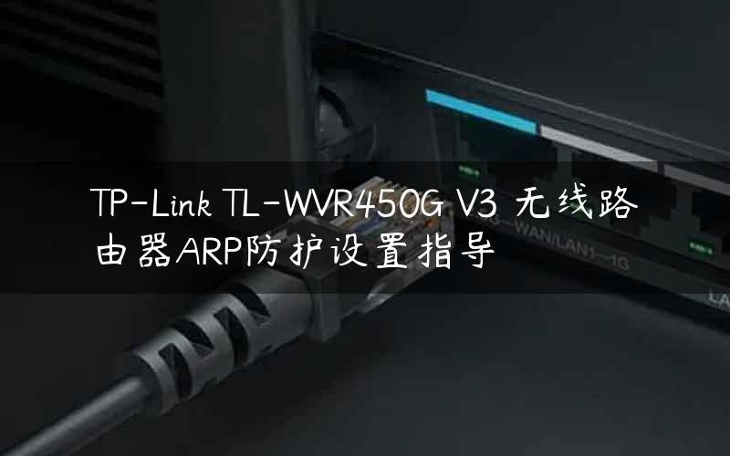 TP-Link TL-WVR450G V3 无线路由器ARP防护设置指导