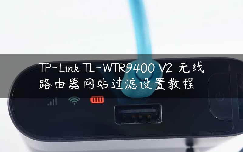 TP-Link TL-WTR9400 V2 无线路由器网站过滤设置教程