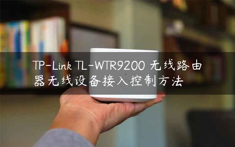 TP-Link TL-WTR9200 无线路由器无线设备接入控制方法