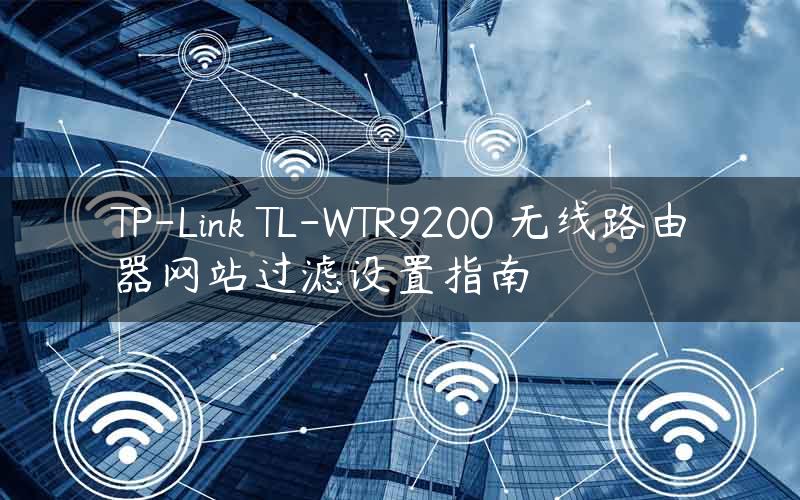TP-Link TL-WTR9200 无线路由器网站过滤设置指南