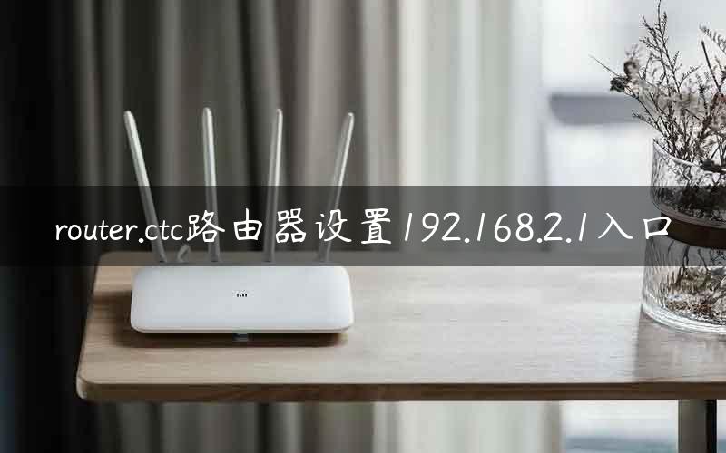 router.ctc路由器设置192.168.2.1入口