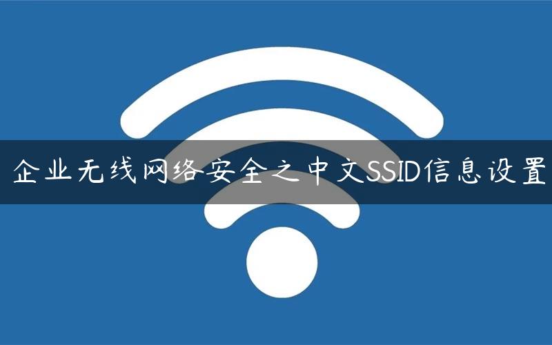 企业无线网络安全之中文SSID信息设置