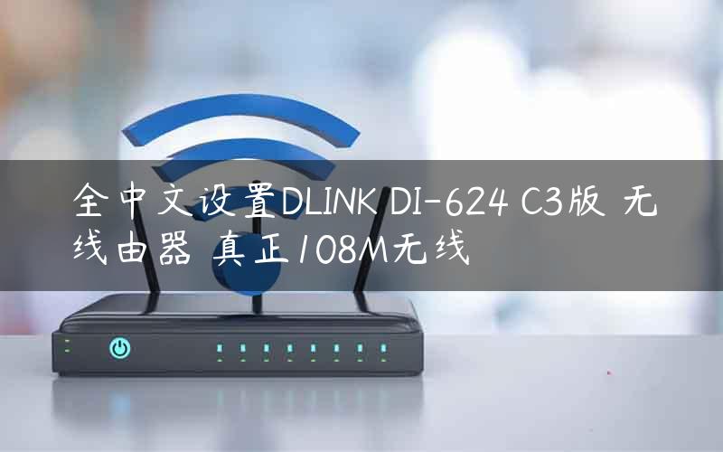 全中文设置DLINK DI-624 C3版 无线由器 真正108M无线