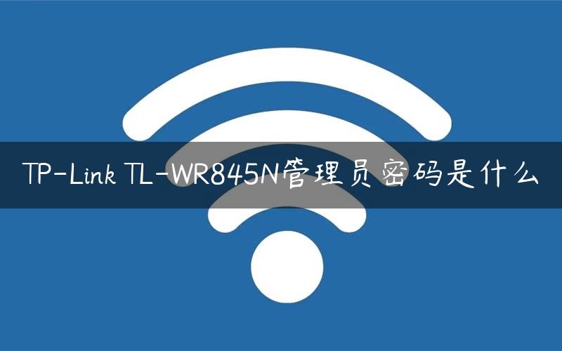 TP-Link TL-WR845N管理员密码是什么
