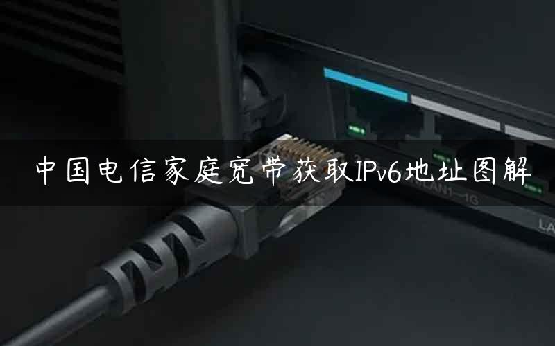 中国电信家庭宽带获取IPv6地址图解