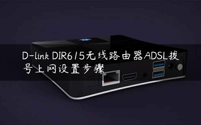 D-link DIR615无线路由器ADSL拨号上网设置步骤