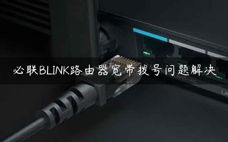必联BLINK路由器宽带拨号问题解决