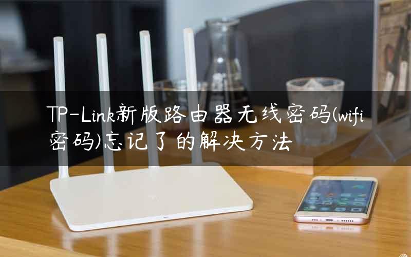 TP-Link新版路由器无线密码(wifi密码)忘记了的解决方法