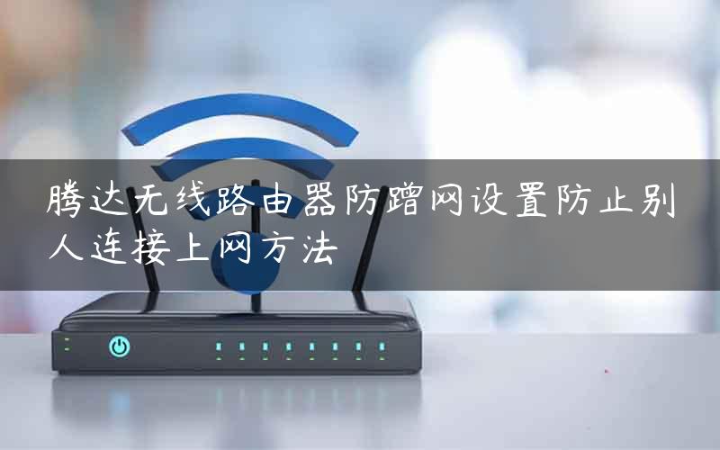 腾达无线路由器防蹭网设置防止别人连接上网方法