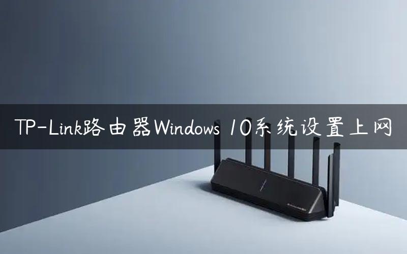 TP-Link路由器Windows 10系统设置上网