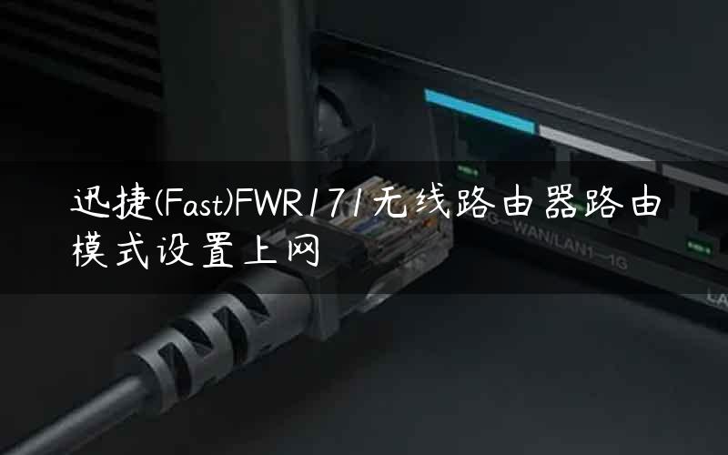 迅捷(Fast)FWR171无线路由器路由模式设置上网