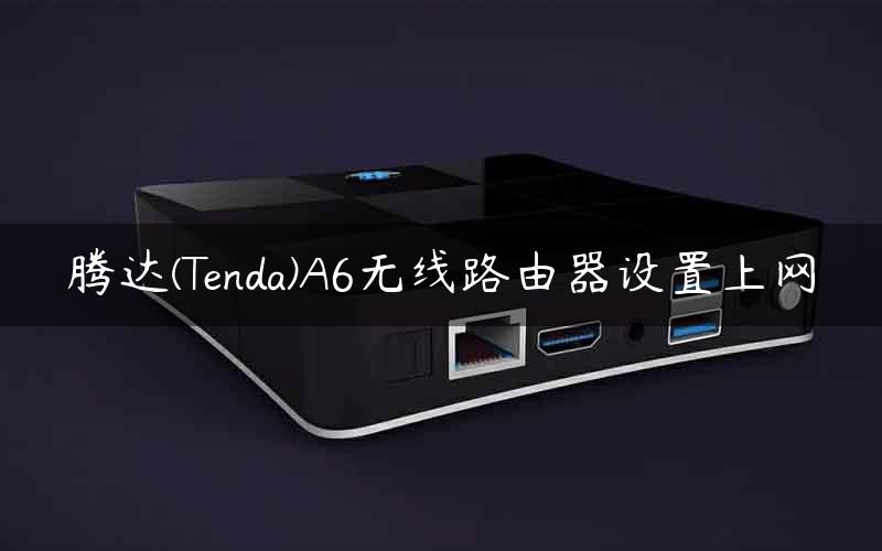 腾达(Tenda)A6无线路由器设置上网
