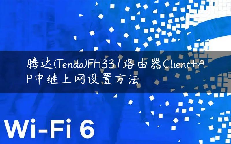 腾达(Tenda)FH331路由器Client+AP中继上网设置方法
