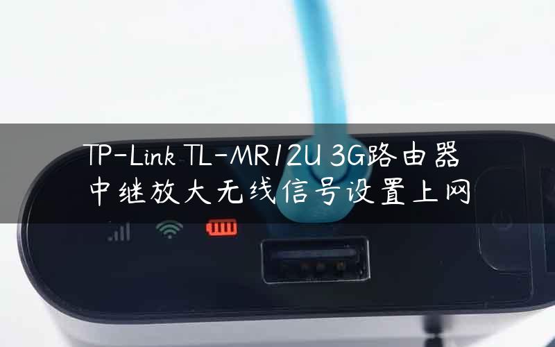 TP-Link TL-MR12U 3G路由器中继放大无线信号设置上网