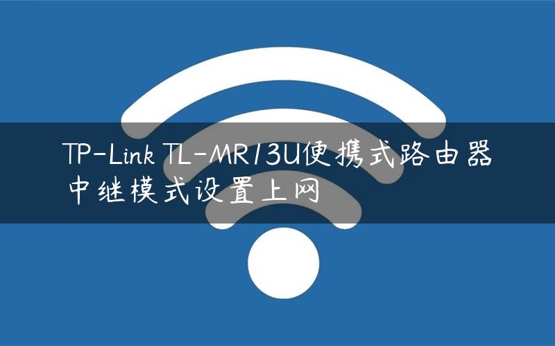 TP-Link TL-MR13U便携式路由器中继模式设置上网