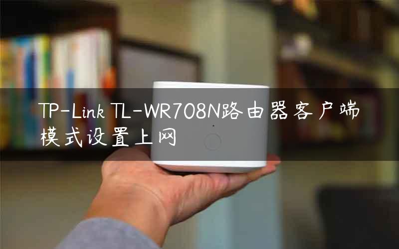 TP-Link TL-WR708N路由器客户端模式设置上网