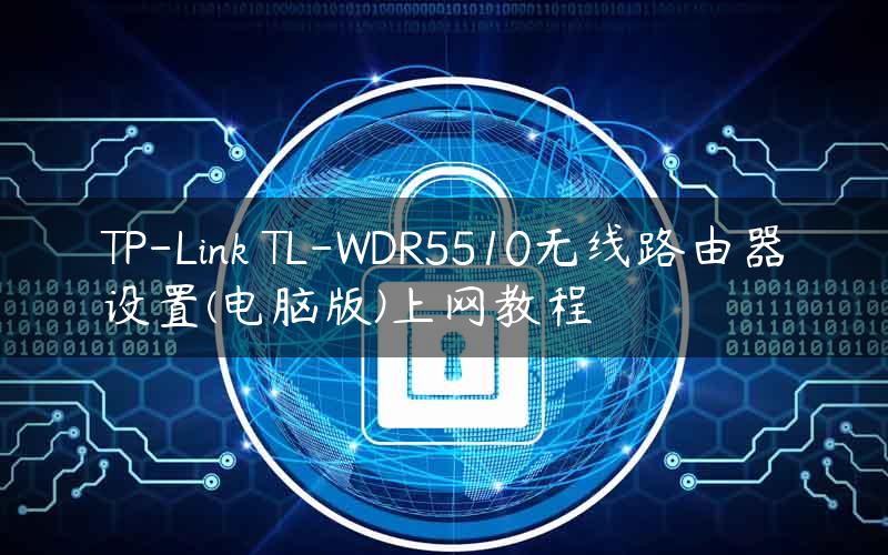 TP-Link TL-WDR5510无线路由器设置(电脑版)上网教程
