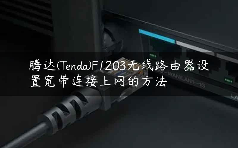 腾达(Tenda)F1203无线路由器设置宽带连接上网的方法