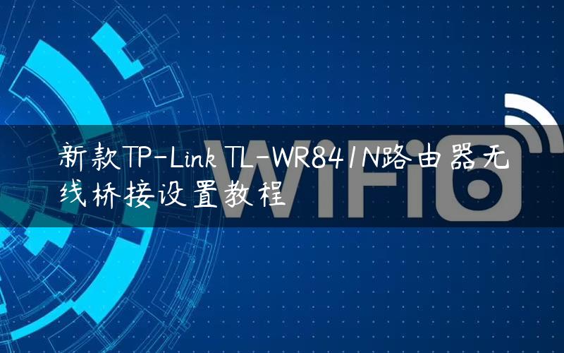 新款TP-Link TL-WR841N路由器无线桥接设置教程