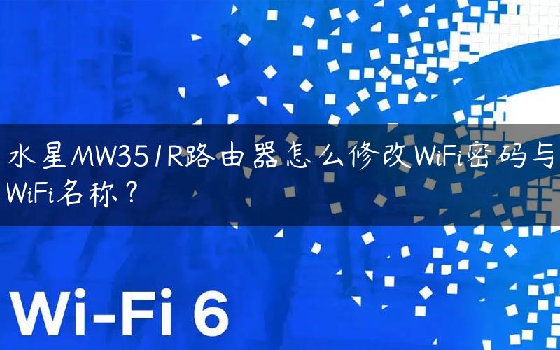 水星MW351R路由器怎么修改WiFi密码与WiFi名称？