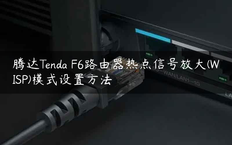 腾达Tenda F6路由器热点信号放大(WISP)模式设置方法