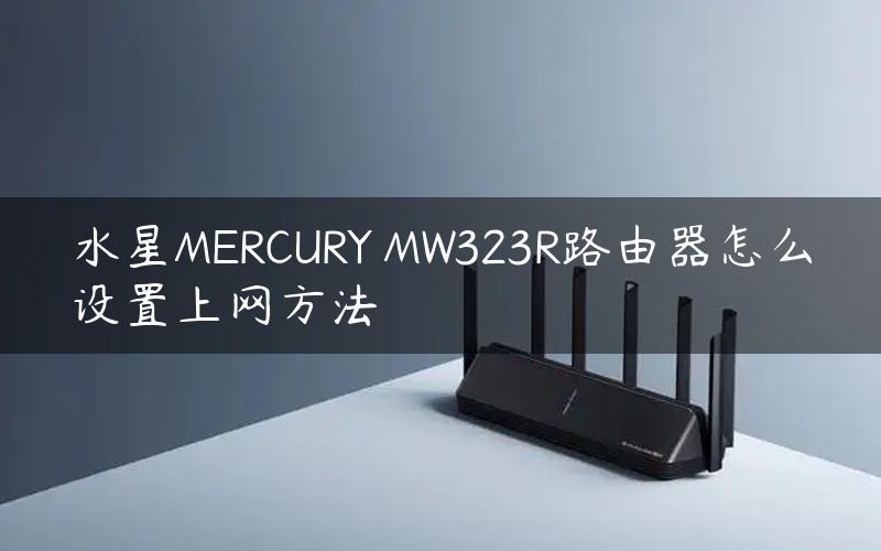 水星MERCURY MW323R路由器怎么设置上网方法