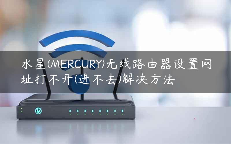 水星(MERCURY)无线路由器设置网址打不开(进不去)解决方法