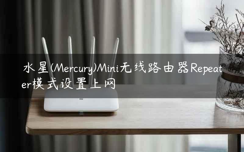 水星(Mercury)Mini无线路由器Repeater模式设置上网