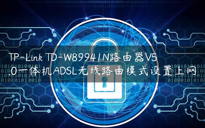 TP-Link TD-W89941N路由器V5.0一体机ADSL无线路由模式设置上网