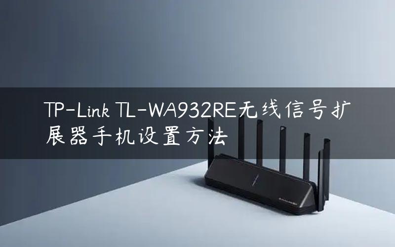 TP-Link TL-WA932RE无线信号扩展器手机设置方法