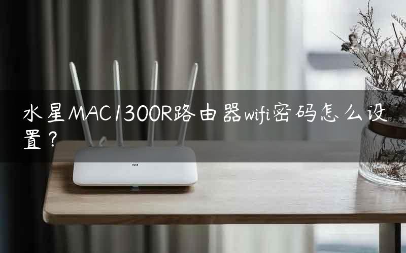 水星MAC1300R路由器wifi密码怎么设置？