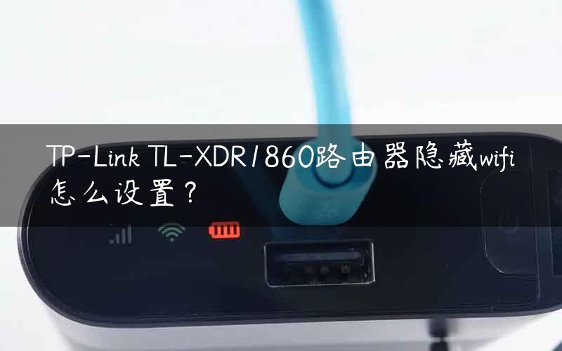 TP-Link TL-XDR1860路由器隐藏wifi怎么设置？